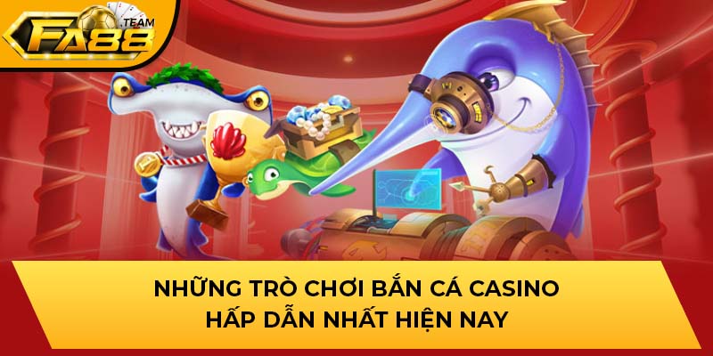 Những trò chơi bắn cá casino hấp dẫn nhất hiện nay